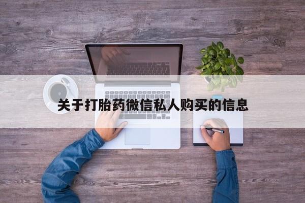 私人医院能卖打胎药吗关于打胎药微信私人购买的信息
