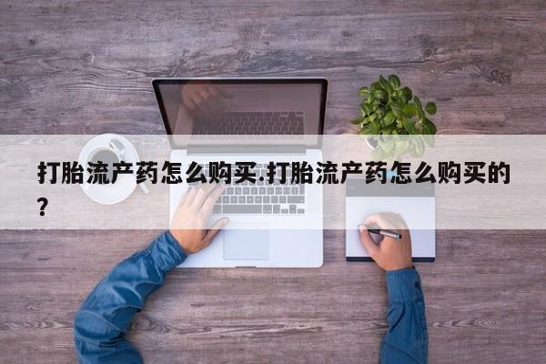 私人医院能卖打胎药吗打胎流产药怎么购买.打胎流产药怎么购买的？