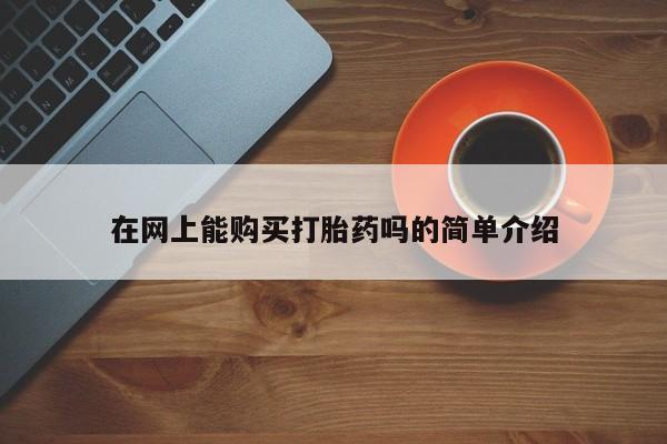 私人医院能卖打胎药吗在网上能购买打胎药吗的简单介绍